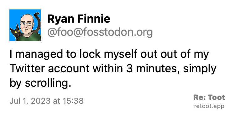 Post by Ryan Finnie. "I managed to lock myself out out of my Twitter account within 3 minutes, simply by scrolling." Posted on Jul 1, 2023 at 15:38