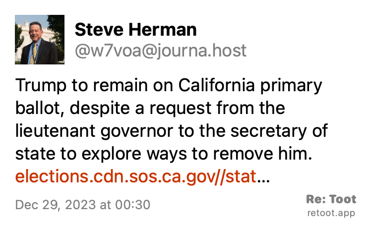 Post by Steve Herman. "Trump to remain on California primary ballot, despite a request from the lieutenant governor to the secretary of state to explore ways to remove him. https://elections.cdn.sos.ca.gov//statewide-elections/2024-primary/cert-list-candidates.pdf" Posted on Dec 29, 2023 at 00:30