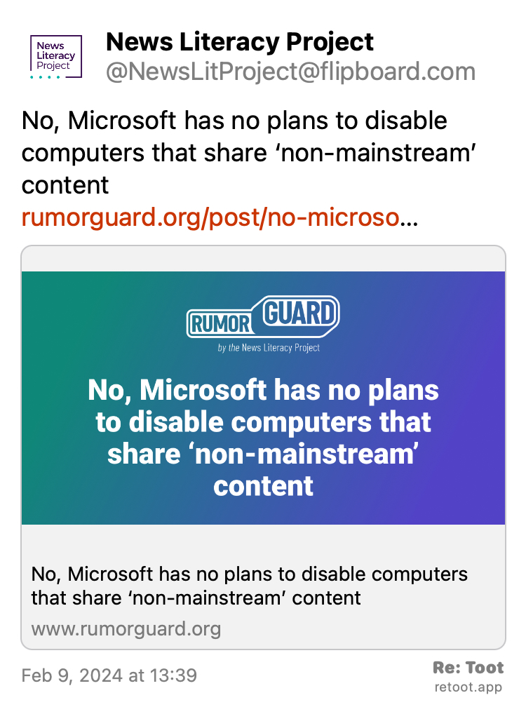 Post by News Literacy Project. "No, Microsoft has no plans to disable computers that share ‘non-mainstream’ content rumorguard.org/post/no-microso…" Posted on Feb 9, 2024 at 13:39