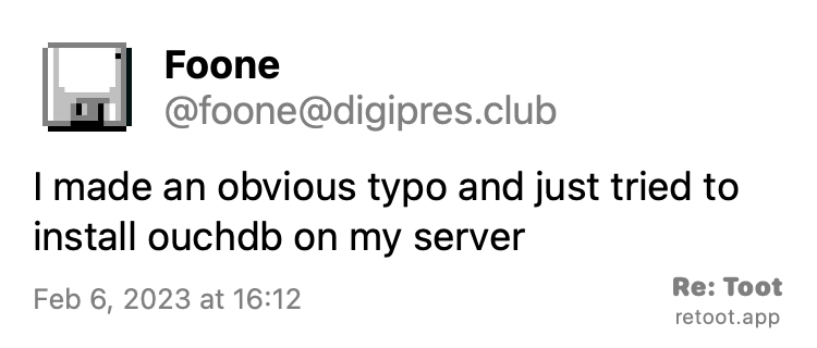 Post by Foone. "I made an obvious typo and just tried to install ouchdb on my server" Posted on Feb 6, 2023 at 16:12 https://digipres.club/@foone/109819851120749476 #retoot