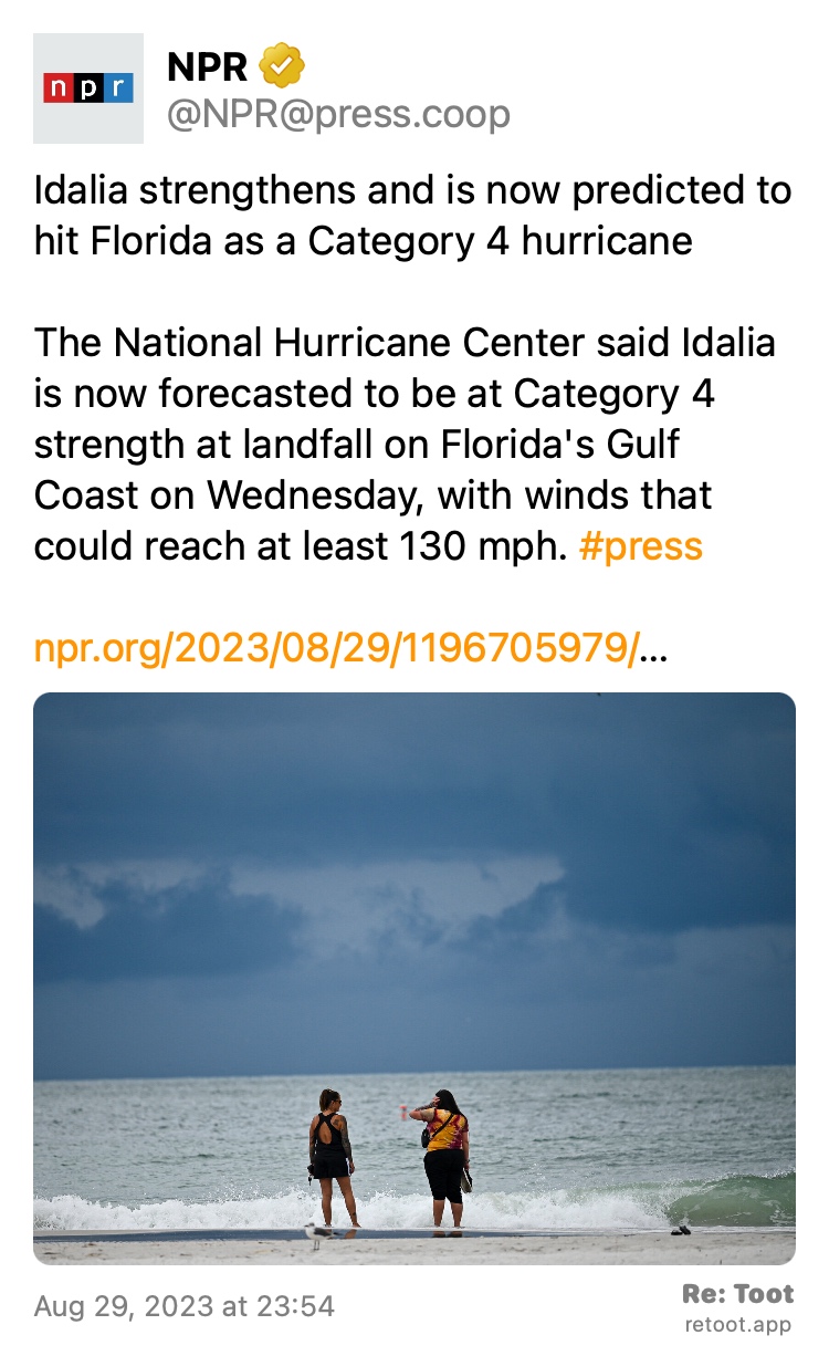 Post by NPR. "Idalia strengthens and is now predicted to hit Florida as a Category 4 hurricane The National Hurricane Center said Idalia is now forecasted to be at Category 4 strength at landfall on Florida's Gulf Coast on Wednesday, with winds that could reach at least 130 mph. #press npr.org/2023/08/29/1196705979/…" The post contains an image with the following description: "" Posted on Aug 29, 2023 at 23:54