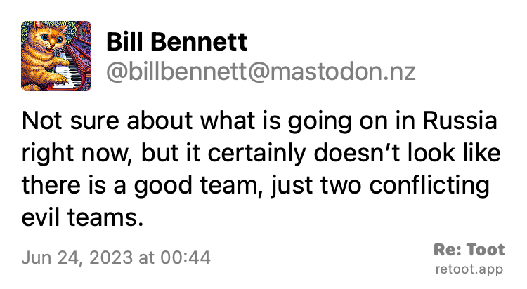 Post by Bill Bennett. "Not sure about what is going on in Russia right now, but it certainly doesn’t look like there is a good team, just two conflicting evil teams." Posted on Jun 24, 2023 at 00:44